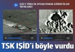 IŞİD hedefleri işte böyle vuruldu