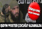 IŞİD’in ‘poster çocuğu’ öldürüldü!