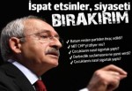 "İspat etsinler siyaseti bırakırım"