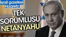 İsrail gazetesi Haaretz: Tek sorumlusu Netanyahu