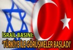 İSRAİL İLE TÜRKİYE ARASINDA GÖRÜŞMELER BAŞLADI