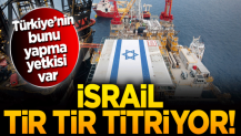 İsraili korku sardı... Türkiye’nin bunu yapma yetkisi var!