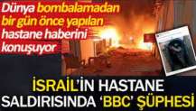 İsrail'in hastane saldırısında 'BBC' şüphesi. Dünya bombalamadan bir gün önce yapılan hastane haberini konuşuyor