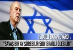 İsrail'li Bakan: İran ile savaş bir ay sürer