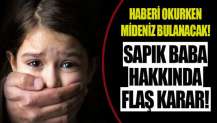 İstanbul’da mide bulandıran olay! Sapık baba hakkında 22 yıla kadar hapis istemi