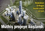 İstanbul Finans Merkezi için ilk kazma vuruldu