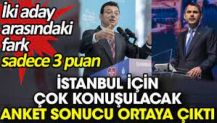 İstanbul için çok konuşulacak anket sonucu ortaya çıktı. İki aday arasındaki fark sadece 3 puan