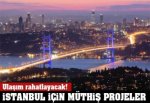 İstanbul için müthiş projeler!