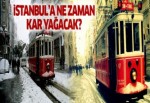 İstanbul'a kar ne zaman yağacak?
