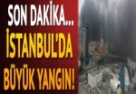 İstanbul'da büyük yangın!