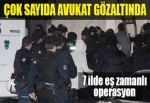 İstanbul'da çok sayıda avukat gözaltında