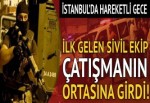 İstanbul'da gece yarısı hareketli dakikalar! İlk gelen sivil ekip çatışmanın ortasında kaldı...