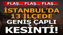 İstanbul'da geniş çaplı elektrik kesintisi! İşte 13 ilçe...