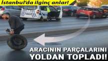 İstanbul'da ilginç anlar! Aracının parçalarını yoldan topladı...