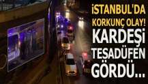 İstanbul'da korkunç olay! Kardeşi tesadüfen gördü...