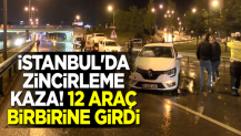 İstanbul'da zincirleme kaza! 12 araç birbirine girdi
