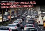 İstanbullular dikkat! Yarın bu yollar trafiğe kapalı