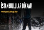 İstanbullular dikkat!