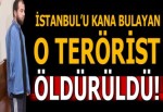 İstanbul'u kana bulamıştı! O terörist öldürüldü