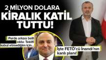 İşte FETÖ'cü Orhan İnandı'nın kanlı planı! 2 milyon dolara tetikçi tutmuş.