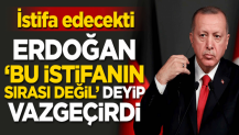 İstifa edecekti! Erdoğan 'Bu istifanın sırası değil' deyip vazgeçirdi