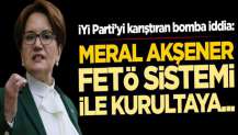 İYİ Parti'yi karıştıran "Meral Akşener'den FETÖ sistemi" iddiası