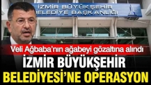 İzmir Büyükşehir Belediyesi’ne operasyon
