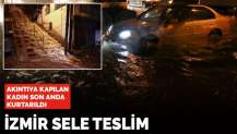 İzmir'de etkili sağanak sele neden oldu
