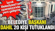 İzmit Belediyesi’ne operasyonda yeni gelişme: Belediye başkanı dahil 20 kişi tutuklandı