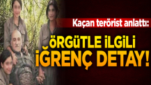 Kaçan terörist terör örgütüyle ilgili iğrenç detayları anlattı!