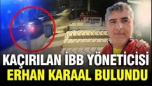 Kaçırılan İBB yöneticisi Erhan Karaal bulundu