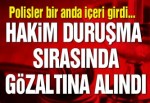 Kadın hakim, duruşmada gözaltına alındı