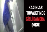 Kadınlar tuvaletinde gizli kamera şoku