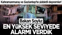 Kahramanmaraş ve Gaziantep'te şiddetli depremler! Bakan Soylu: En yüksek seviyede alarmı verdik