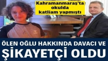 Kahramanmaraş'ta okulda katliam yapmıştı: Ölen oğlu hakkında davacı ve şikayetçi oldu