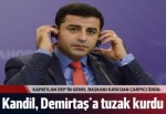 Kandil Demirtaş'a tuzak kurdu iddiası
