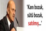 'Kanı bozuk, sütü bozuk, satılmış...'