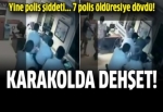 Karakolda dehşet: 7 polis öldüresiye dövdü!