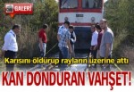 Karısını öldürüp tren rayına attı!