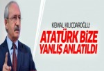Kemal Kılıçdaroğlu: Atatürk bize yanlış anlatıldı