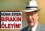 Kenan Evren doktorlara sitem etti