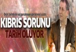 Kıbrıs sorunu tarih oluyor