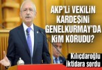 Kılıçdaroğlu: AKP’li Şaban Dişli’nin kardeşini kim korudu?
