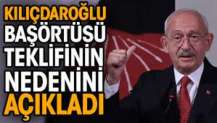 Kılıçdaroğlu başörtüsü teklifinin nedenini açıkladı