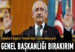 Kılıçdaroğlu: Genel başkanlığı bırakırım