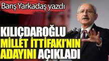 Kılıçdaroğlu Millet İttifakı'nın adayını açıkladı. Barış Yarkadaş yazdı