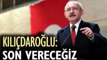 Kılıçdaroğlu: Son vereceğiz