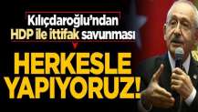 Kılıçdaroğlu'dan 'HDP ile ittifak' savunması: Herkesle yapıyoruz!