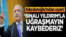 Kılıçdaroğlu'ndan uyarı: Binali Yıldırım'la uğraşmayın kaybederiz