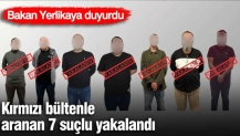 Kırmızı bültenle aranan 7 suçlu yakalandı